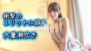 [素人]『1リットルの大量潮吹き』人気急上昇中のHカップグ...