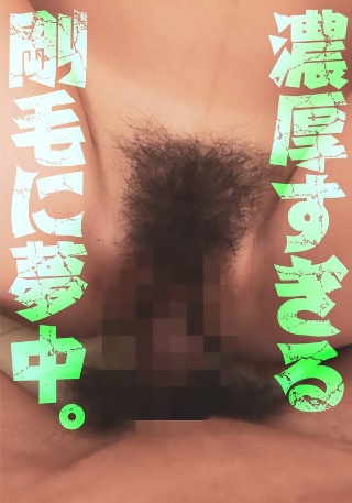 [9999]濃厚すぎる剛毛に夢中。