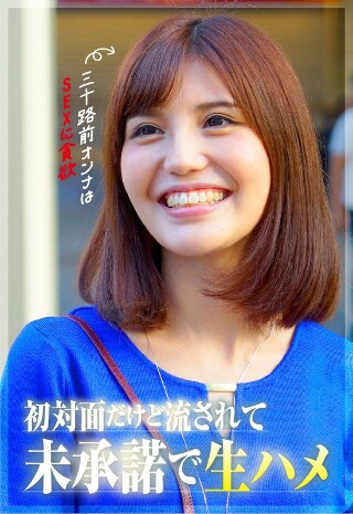 [9999]【三十路前のオンナはSEXに貪欲】初対面だけど生ハメOK