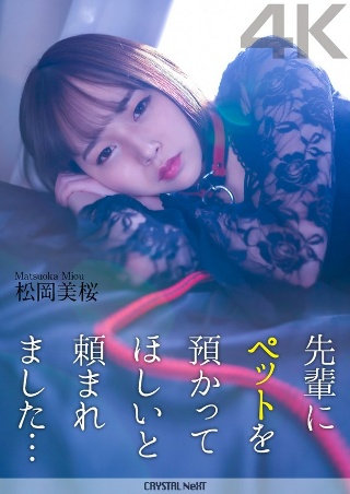 [松岡美桜]【4K】先輩にペットを預かってほしいと頼まれました...