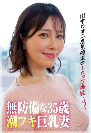 [白川みなみ]【街中では二度見確定のIカップ爆乳】35歳の潮フキ無防備巨乳...