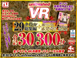 [9999]【VR】unfinishedVR29タイトル総集編＋撮りおろし未発売作品1タイトル合計30タイトル300分スペシャルパック